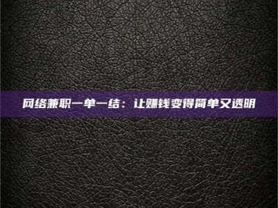 玉林网络兼职一单一结：让赚钱变得简单又透明